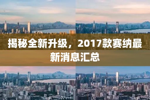 揭秘全新升級，2017款賽納最新消息匯總