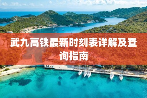 武九高鐵最新時(shí)刻表詳解及查詢指南