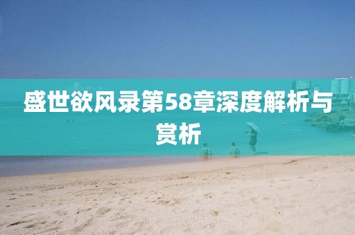 盛世欲風(fēng)錄第58章深度解析與賞析