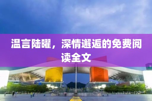 溫言陸曜，深情邂逅的免費(fèi)閱讀全文