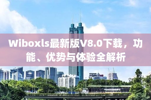 Wiboxls最新版V8.0下載，功能、優(yōu)勢與體驗(yàn)全解析