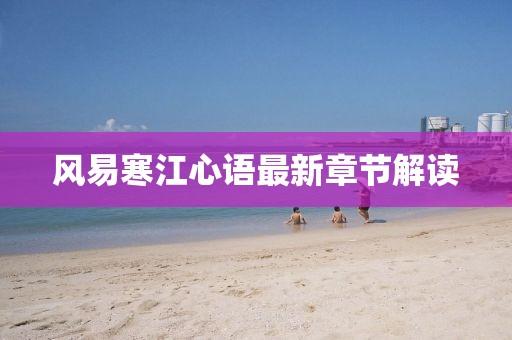 風(fēng)易寒江心語(yǔ)最新章節(jié)解讀