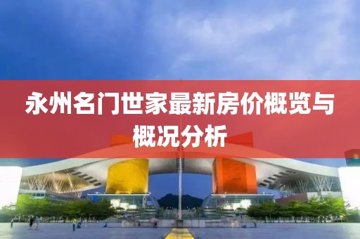 永州名門世家最新房價概覽與概況分析