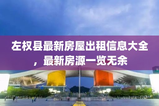 左權(quán)縣最新房屋出租信息大全，最新房源一覽無余