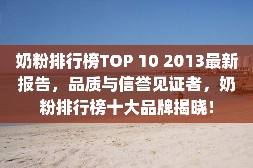 奶粉排行榜TOP 10 2013最新報(bào)告，品質(zhì)與信譽(yù)見(jiàn)證者，奶粉排行榜十大品牌揭曉！