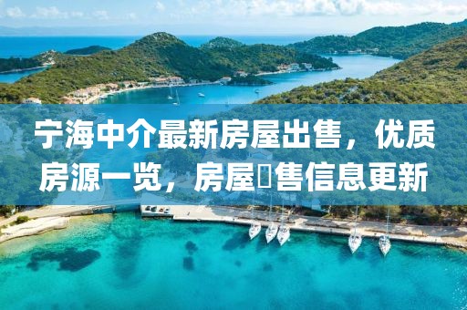 寧海中介最新房屋出售，優(yōu)質房源一覽，房屋岀售信息更新