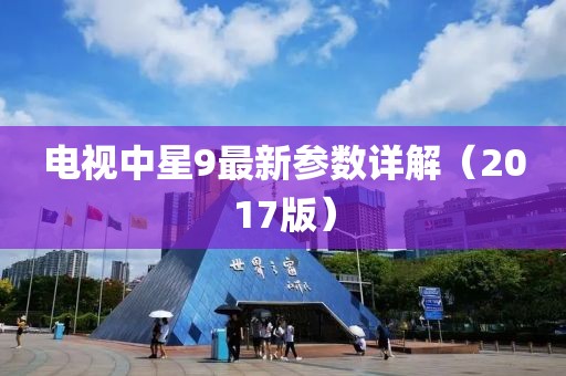 電視中星9最新參數(shù)詳解（2017版）