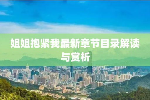 姐姐抱緊我最新章節(jié)目錄解讀與賞析