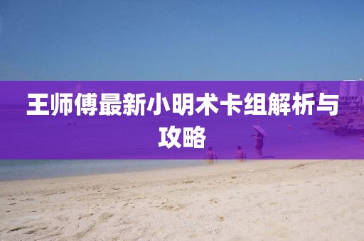 王師傅最新小明術(shù)卡組解析與攻略