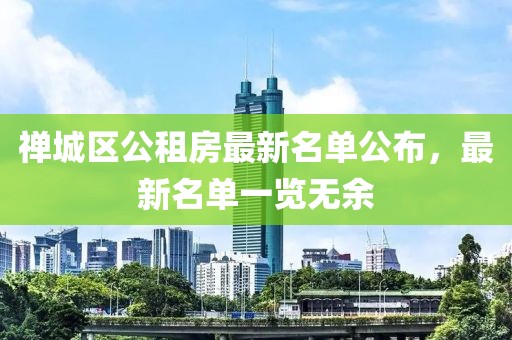 禪城區(qū)公租房最新名單公布，最新名單一覽無余