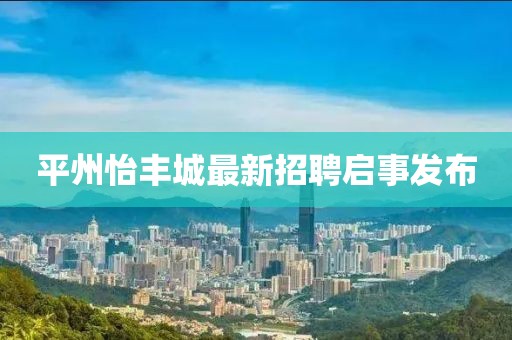 平州怡豐城最新招聘啟事發(fā)布