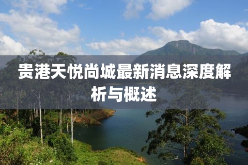 貴港天悅尚城最新消息深度解析與概述