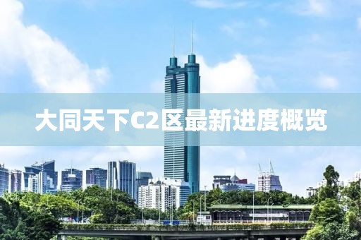 大同天下C2區(qū)最新進度概覽
