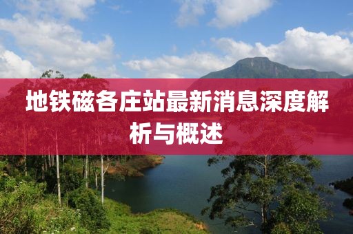 地鐵磁各莊站最新消息深度解析與概述