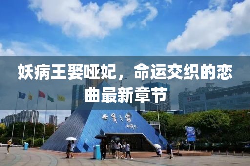 妖病王娶啞妃，命運交織的戀曲最新章節(jié)