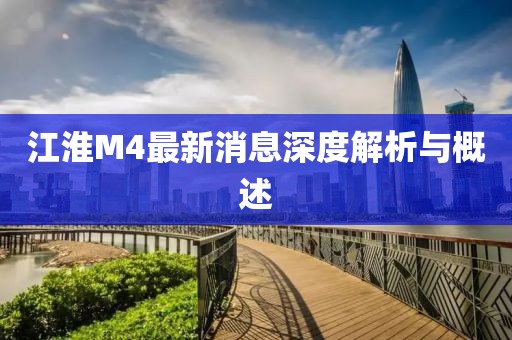 江淮M4最新消息深度解析與概述