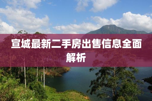 宣城最新二手房出售信息全面解析