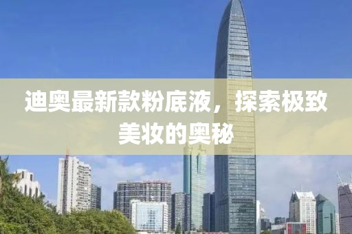迪奧最新款粉底液，探索極致美妝的奧秘