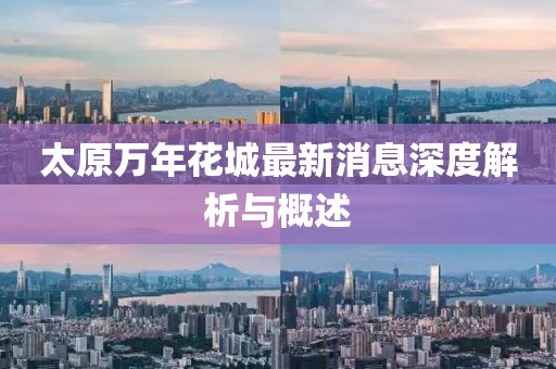 太原萬(wàn)年花城最新消息深度解析與概述