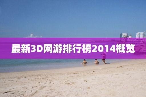 最新3D網(wǎng)游排行榜2014概覽