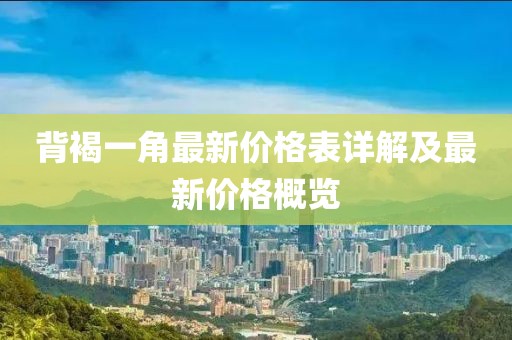 背褐一角最新價格表詳解及最新價格概覽