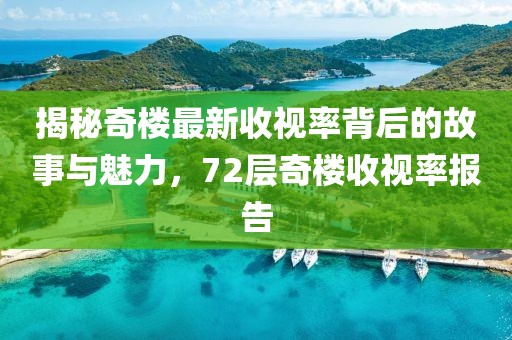 揭秘奇樓最新收視率背后的故事與魅力，72層奇樓收視率報告
