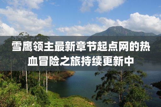 雪鷹領(lǐng)主最新章節(jié)起點網(wǎng)的熱血冒險之旅持續(xù)更新中