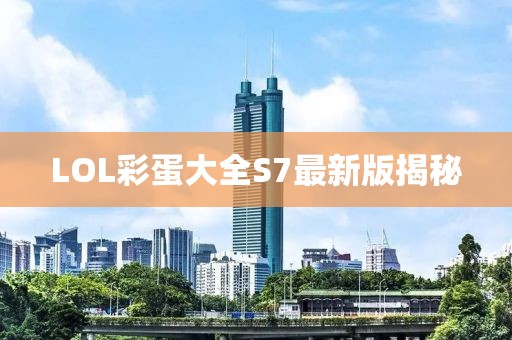 LOL彩蛋大全S7最新版揭秘