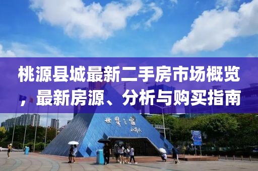 桃源縣城最新二手房市場概覽，最新房源、分析與購買指南