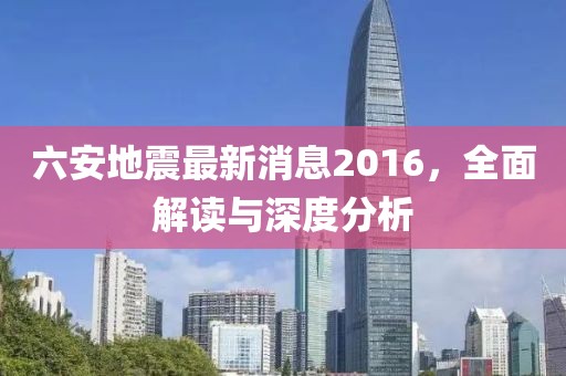 六安地震最新消息2016，全面解讀與深度分析