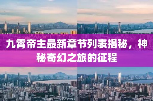 九霄帝主最新章節(jié)列表揭秘，神秘奇幻之旅的征程