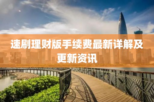速刷理財(cái)版手續(xù)費(fèi)最新詳解及更新資訊