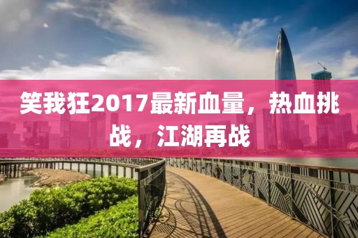笑我狂2017最新血量，熱血挑戰(zhàn)，江湖再戰(zhàn)