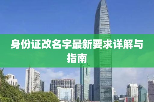 身份證改名字最新要求詳解與指南