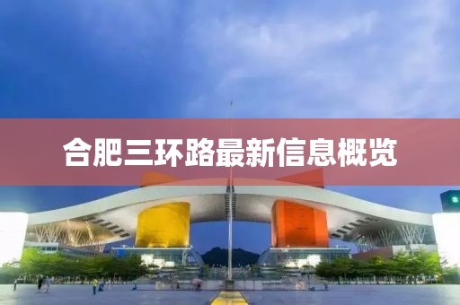 合肥三環(huán)路最新信息概覽