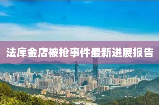 法庫金店被搶事件最新進(jìn)展報(bào)告