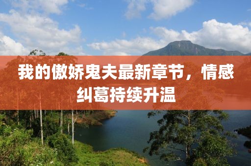 我的傲嬌鬼夫最新章節(jié)，情感糾葛持續(xù)升溫