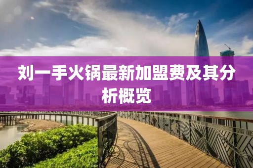 劉一手火鍋最新加盟費及其分析概覽