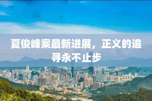 夏俊峰案最新進展，正義的追尋永不止步