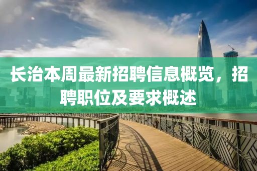 長(zhǎng)治本周最新招聘信息概覽，招聘職位及要求概述
