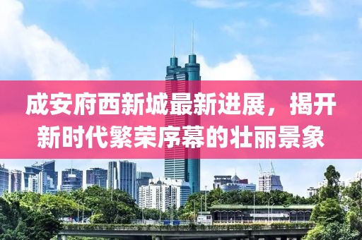 成安府西新城最新進(jìn)展，揭開(kāi)新時(shí)代繁榮序幕的壯麗景象