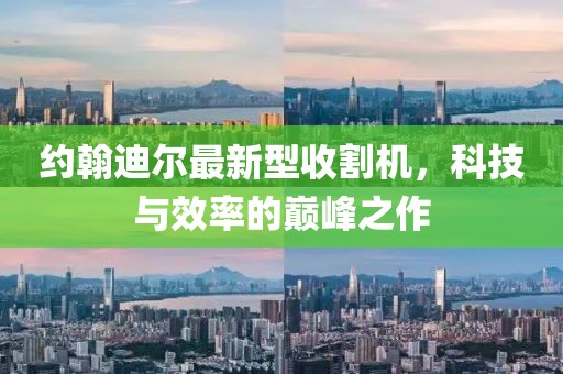 約翰迪爾最新型收割機，科技與效率的巔峰之作