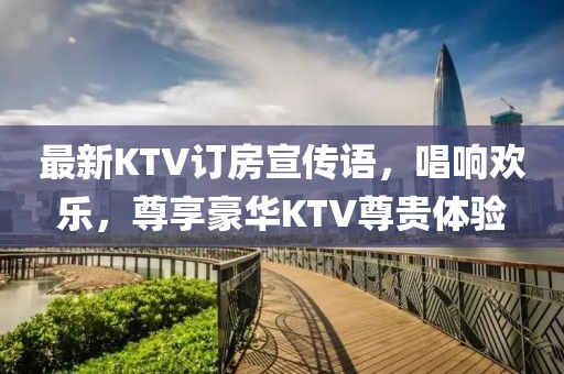 最新KTV訂房宣傳語，唱響歡樂，尊享豪華KTV尊貴體驗