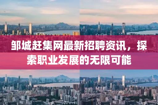 鄒城趕集網(wǎng)最新招聘資訊，探索職業(yè)發(fā)展的無限可能
