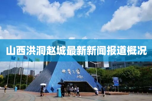 山西洪洞趙城最新新聞報(bào)道概況