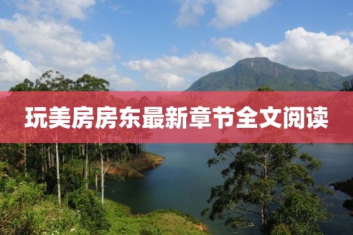 玩美房房東最新章節(jié)全文閱讀