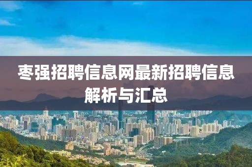 棗強(qiáng)招聘信息網(wǎng)最新招聘信息解析與匯總