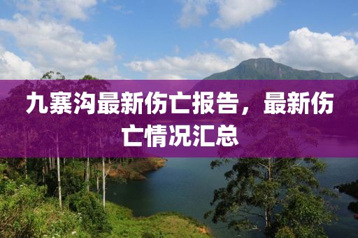 九寨溝最新傷亡報告，最新傷亡情況匯總