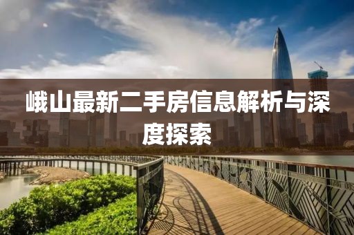 峨山最新二手房信息解析與深度探索