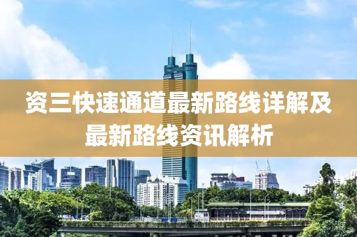 資三快速通道最新路線詳解及最新路線資訊解析